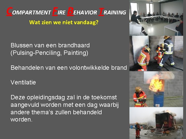 COMPARTMENT FIRE BEHAVIOR TRAINING Wat zien we niet vandaag? Blussen van een brandhaard (Pulsing-Penciling,