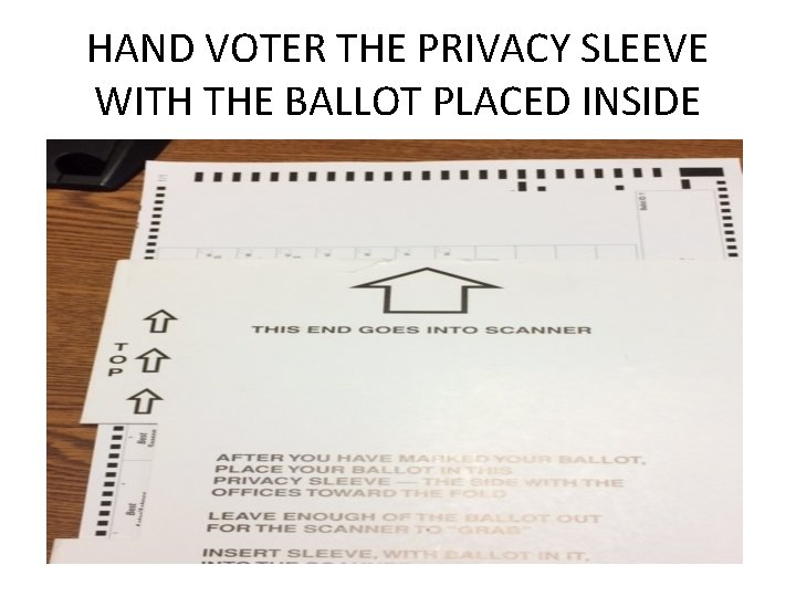 HAND VOTER THE PRIVACY SLEEVE WITH THE BALLOT PLACED INSIDE 