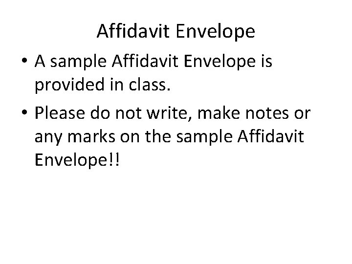 Affidavit Envelope • A sample Affidavit Envelope is provided in class. • Please do