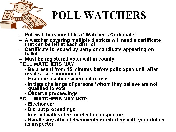 POLL WATCHERS – Poll watchers must file a “Watcher’s Certificate” – A watcher covering