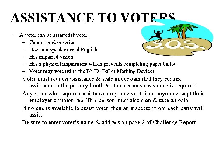 ASSISTANCE TO VOTERS • A voter can be assisted if voter: – Cannot read