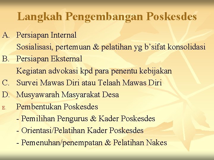 Langkah Pengembangan Poskesdes A. Persiapan Internal Sosialisasi, pertemuan & pelatihan yg b’sifat konsolidasi B.