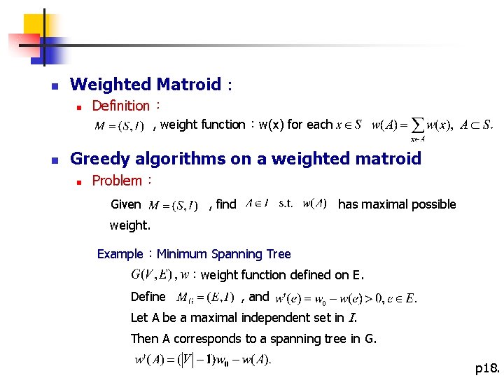  n Weighted Matroid： n Definition： , weight function：w(x) for each n Greedy algorithms