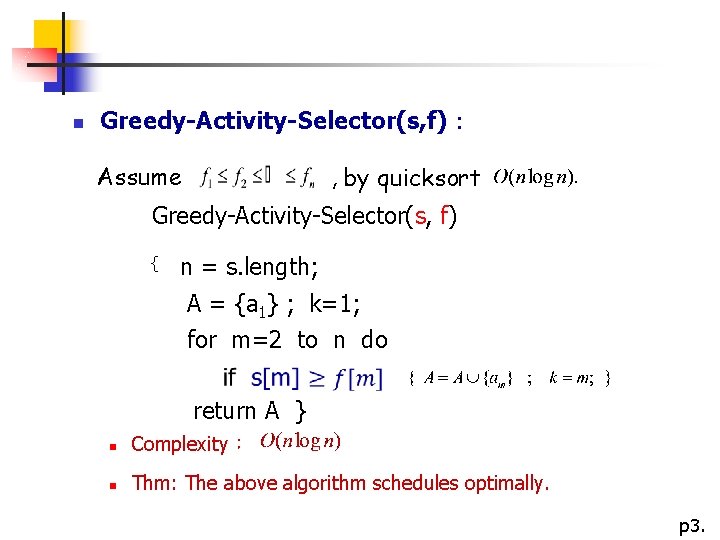  n Greedy-Activity-Selector(s, f)： Assume , by quicksort Greedy-Activity-Selector(s, f) { n = s.