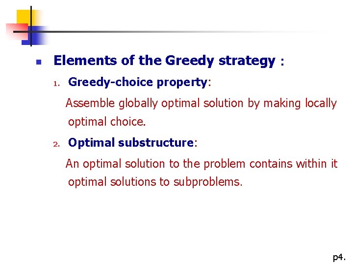  n Elements of the Greedy strategy： 1. Greedy-choice property: Assemble globally optimal solution