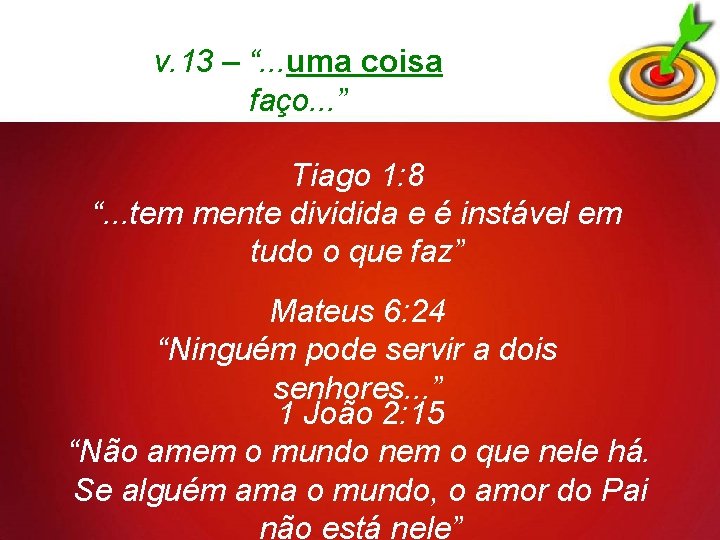 v. 13 – “. . . uma coisa faço. . . ” Tiago 1: