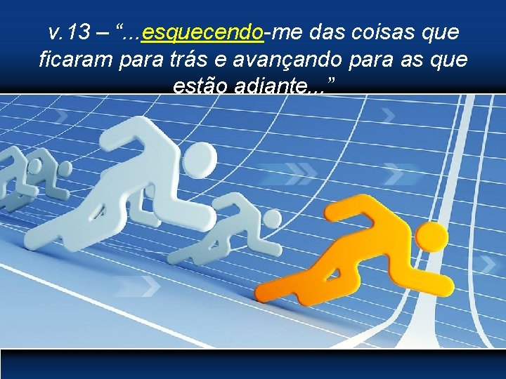 v. 13 – “. . . esquecendo-me das coisas que ficaram para trás e