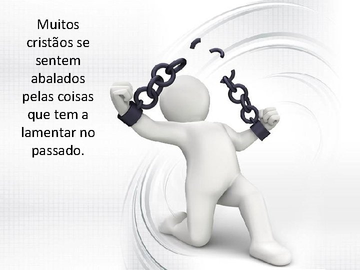 Muitos cristãos se sentem abalados pelas coisas que tem a lamentar no passado. 