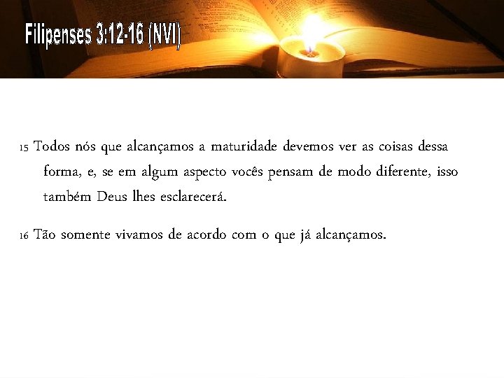 15 Todos nós que alcançamos a maturidade devemos ver as coisas dessa forma, e,