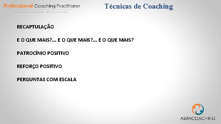 Técnicas de Coaching RECAPTULAÇÃO E O QUE MAIS? . . . E O QUE