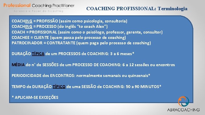 COACHING PROFISSIONAL: Terminologia COACHING = PROFISSÃO (assim como psicologia, consultoria) COACHING = PROCESSO (do