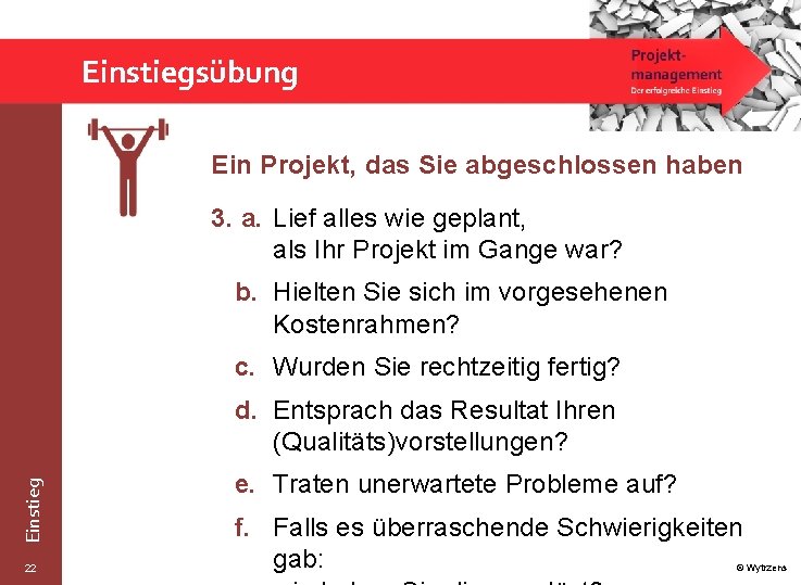 Einstiegsübung Ein Projekt, das Sie abgeschlossen haben 3. a. Lief alles wie geplant, als