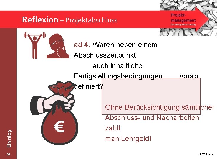 Reflexion – Projektabschluss Einstieg ad 4. Waren neben einem Abschlusszeitpunkt auch inhaltliche Fertigstellungsbedingungen definiert?