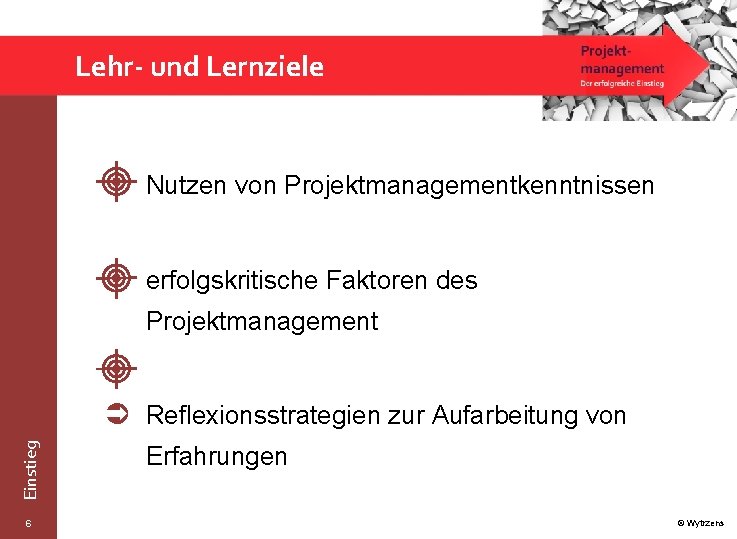 Lehr- und Lernziele Nutzen von Projektmanagementkenntnissen erfolgskritische Faktoren des Projektmanagement Einstieg Reflexionsstrategien zur Aufarbeitung