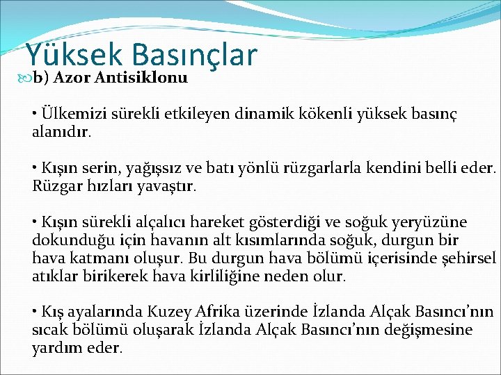 Yüksek Basınçlar b) Azor Antisiklonu • Ülkemizi sürekli etkileyen dinamik kökenli yüksek basınç alanıdır.