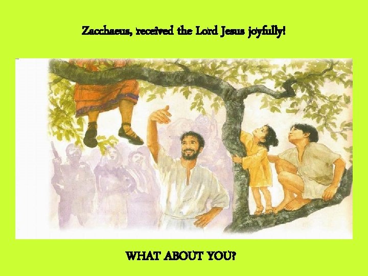 Zacchaeus, received the Lord Jesus joyfully! WHAT ABOUT YOU? 