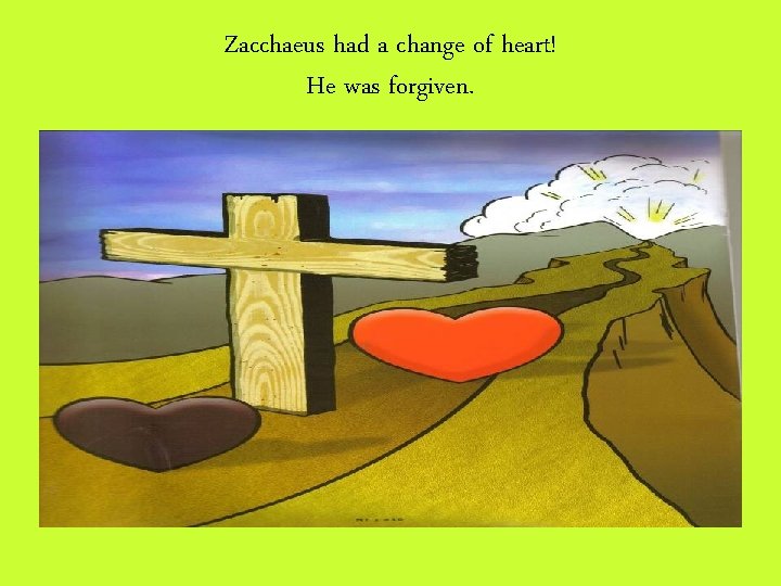 Zacchaeus had a change of heart! He was forgiven. 