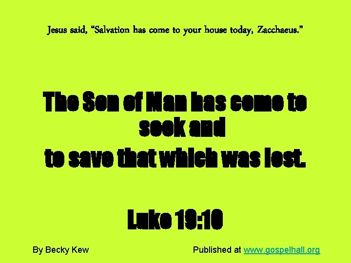 Jesus said, “Salvation has come to your house today, Zacchaeus. ” The Son of