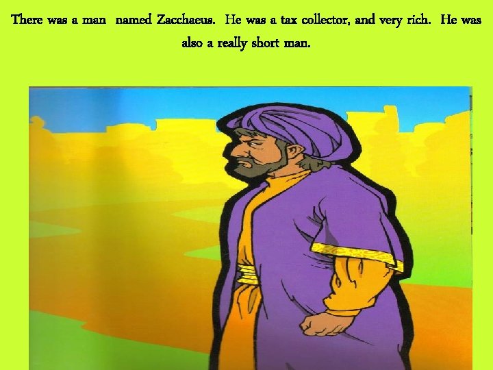 There was a man named Zacchaeus. He was a tax collector, and very rich.