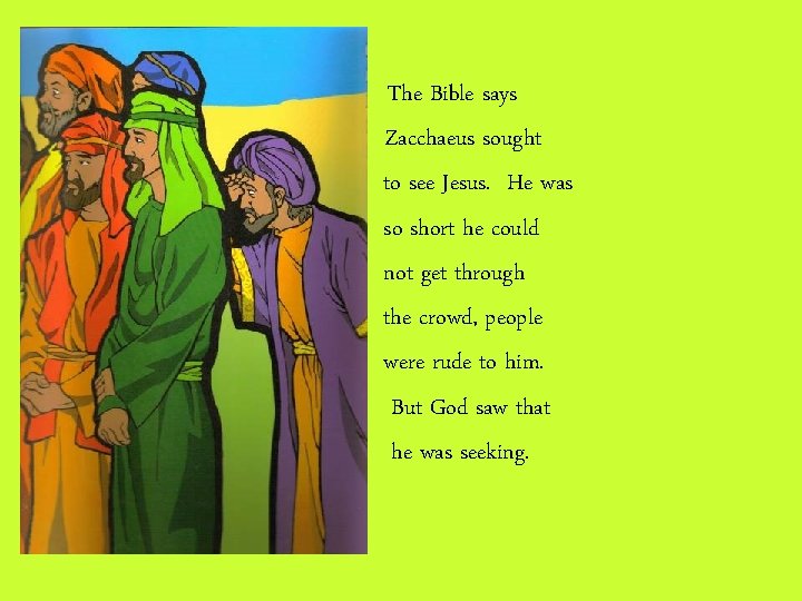 The Bible says Zacchaeus sought to see Jesus. He was so short he could