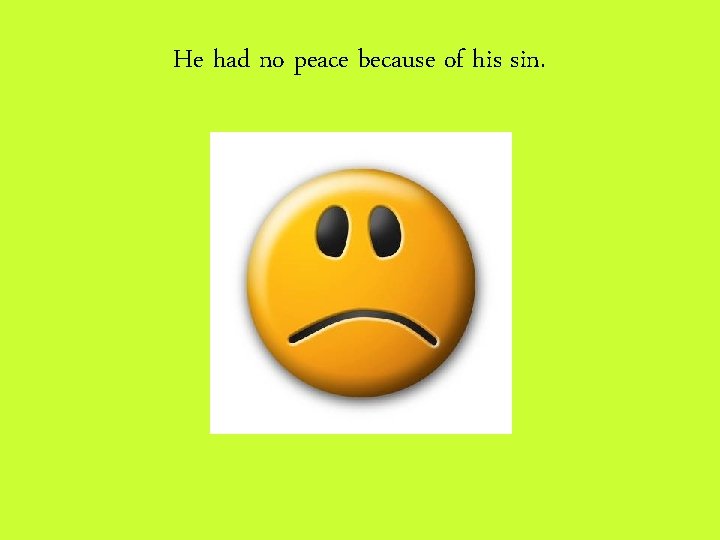 He had no peace because of his sin. 