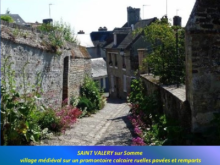 SAINT VALERY sur Somme village médiéval sur un promontoire calcaire ruelles pavées et remparts