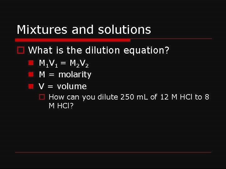 Mixtures and solutions o What is the dilution equation? n M 1 V 1