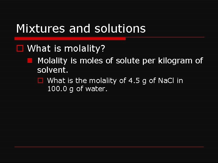 Mixtures and solutions o What is molality? n Molality is moles of solute per