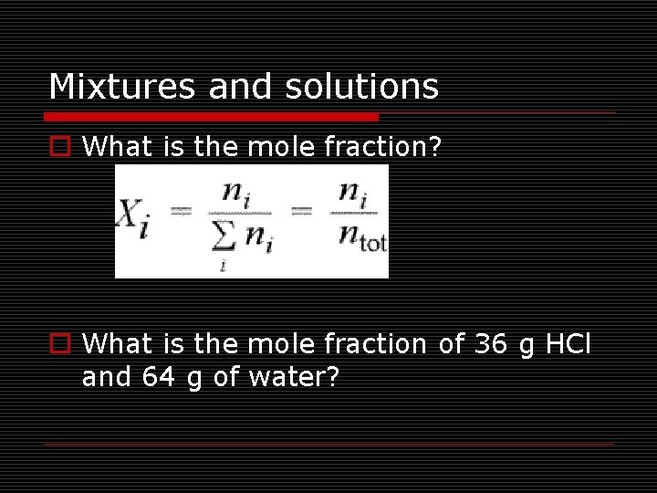 Mixtures and solutions o What is the mole fraction? o What is the mole