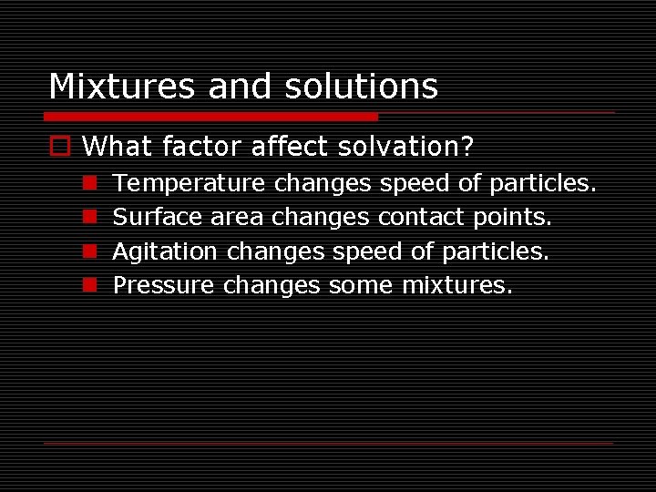 Mixtures and solutions o What factor affect solvation? n n Temperature changes speed of