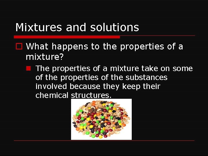 Mixtures and solutions o What happens to the properties of a mixture? n The