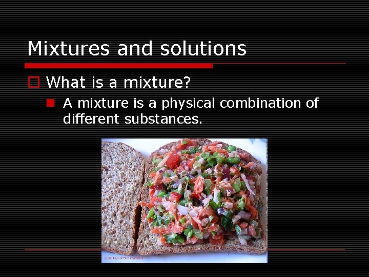Mixtures and solutions o What is a mixture? n A mixture is a physical