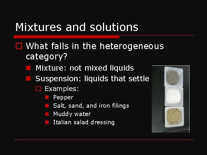 Mixtures and solutions o What falls in the heterogeneous category? n Mixture: not mixed