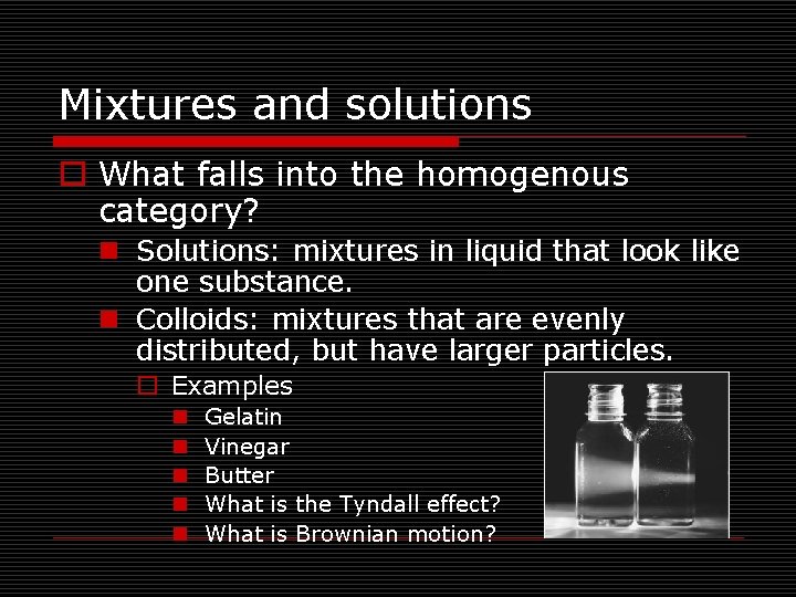 Mixtures and solutions o What falls into the homogenous category? n Solutions: mixtures in