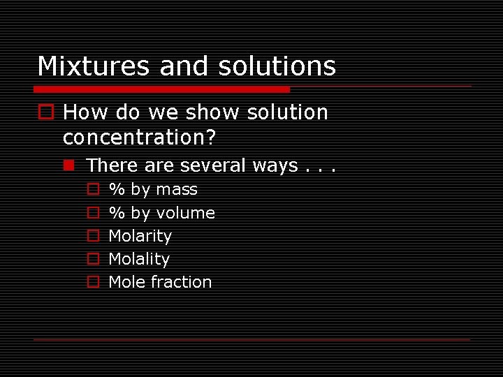 Mixtures and solutions o How do we show solution concentration? n There are several