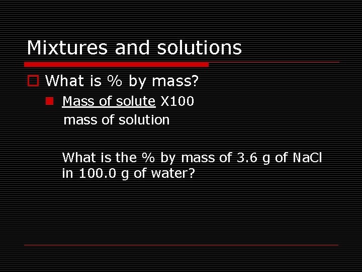 Mixtures and solutions o What is % by mass? n Mass of solute X