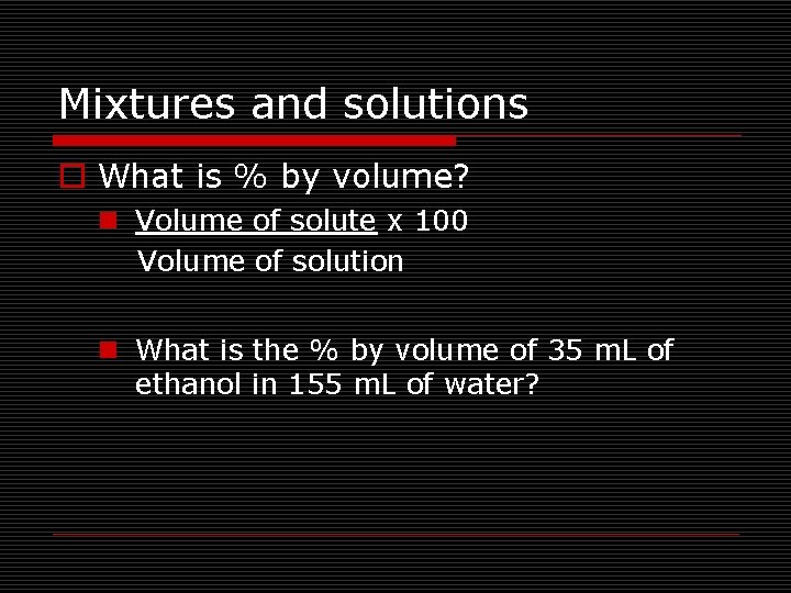Mixtures and solutions o What is % by volume? n Volume of solute x