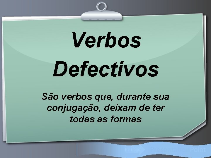 Verbos Defectivos São verbos que, durante sua conjugação, deixam de ter todas as formas