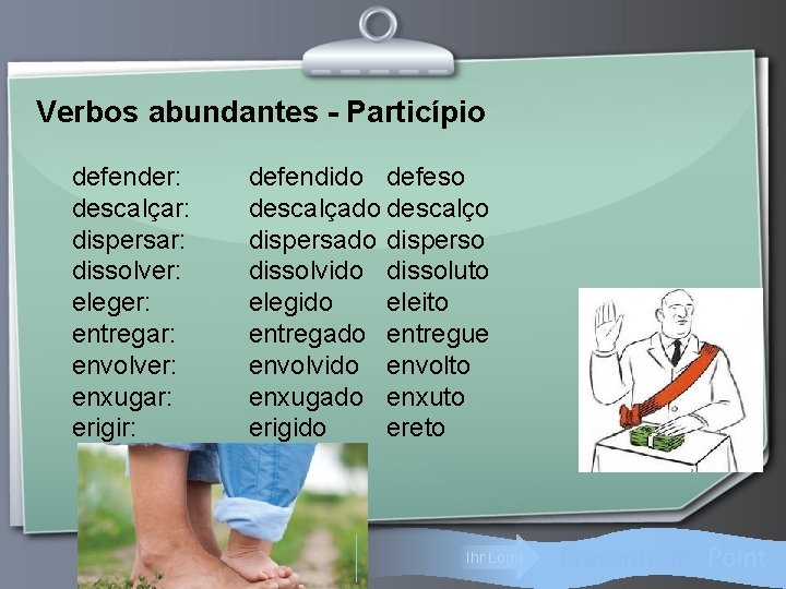 Verbos abundantes - Particípio defender: descalçar: dispersar: dissolver: eleger: entregar: envolver: enxugar: erigir: defendido