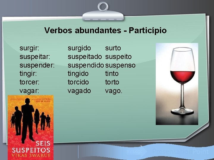 Verbos abundantes - Particípio surgir: suspeitar: suspender: tingir: torcer: vagar: surgido surto suspeitado suspeito