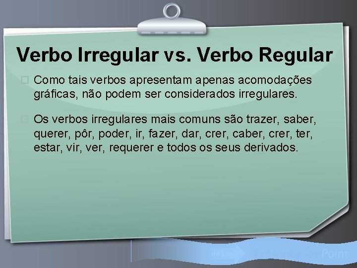 Verbo Irregular vs. Verbo Regular p Como tais verbos apresentam apenas acomodações gráficas, não