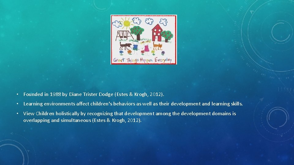  • Founded in 1988 by Diane Trister Dodge (Estes & Krogh, 2012). •