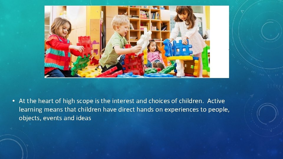  • At the heart of high scope is the interest and choices of