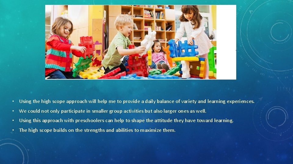  • Using the high scope approach will help me to provide a daily