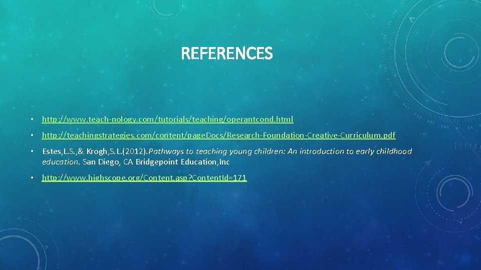 REFERENCES • http: //www. teach-nology. com/tutorials/teaching/operantcond. html • http: //teachingstrategies. com/content/page. Docs/Research-Foundation-Creative-Curriculum. pdf •