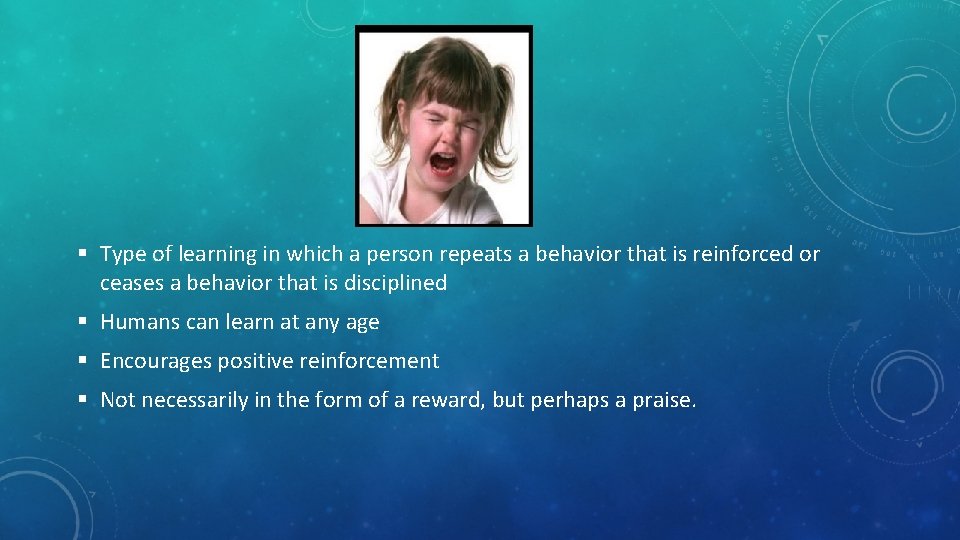 § Type of learning in which a person repeats a behavior that is reinforced