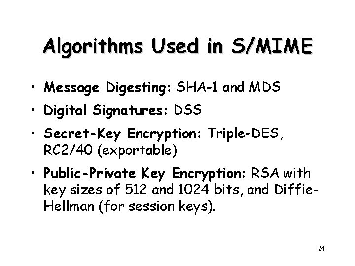 Algorithms Used in S/MIME • Message Digesting: SHA-1 and MDS • Digital Signatures: DSS