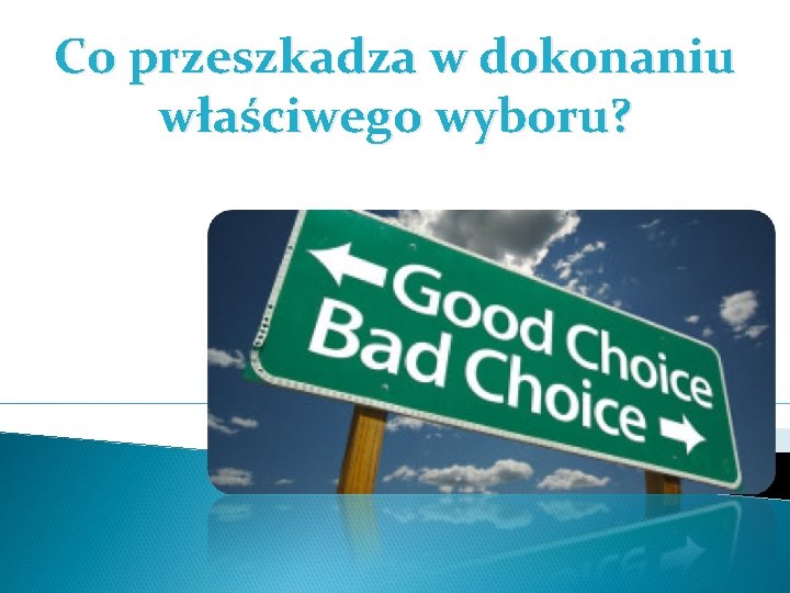 Co przeszkadza w dokonaniu właściwego wyboru? 