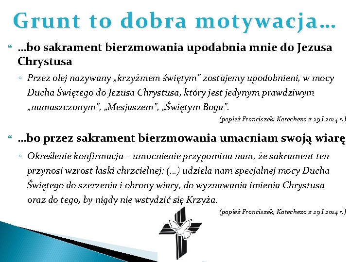 Grunt to dobra motywacja… …bo sakrament bierzmowania upodabnia mnie do Jezusa Chrystusa ◦ Przez