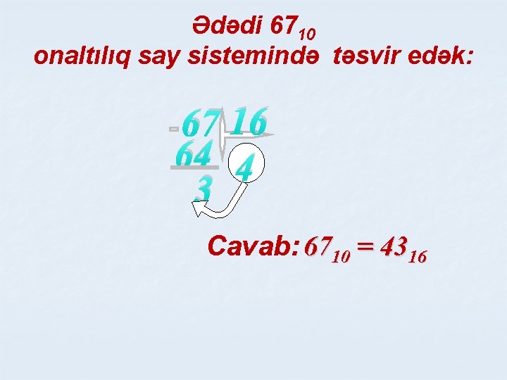 Ədədi 6710 onaltılıq say sistemində təsvir edək: 67 16 64 4 3 Cavab: 6710